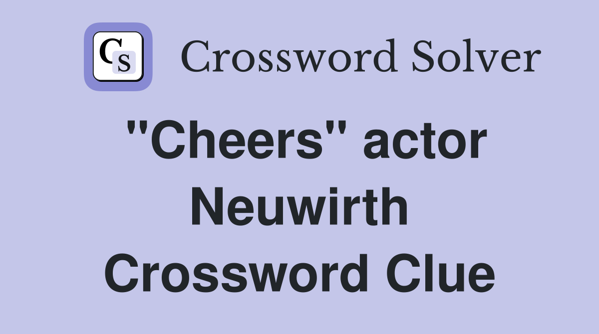 "Cheers" actor Neuwirth Crossword Clue
