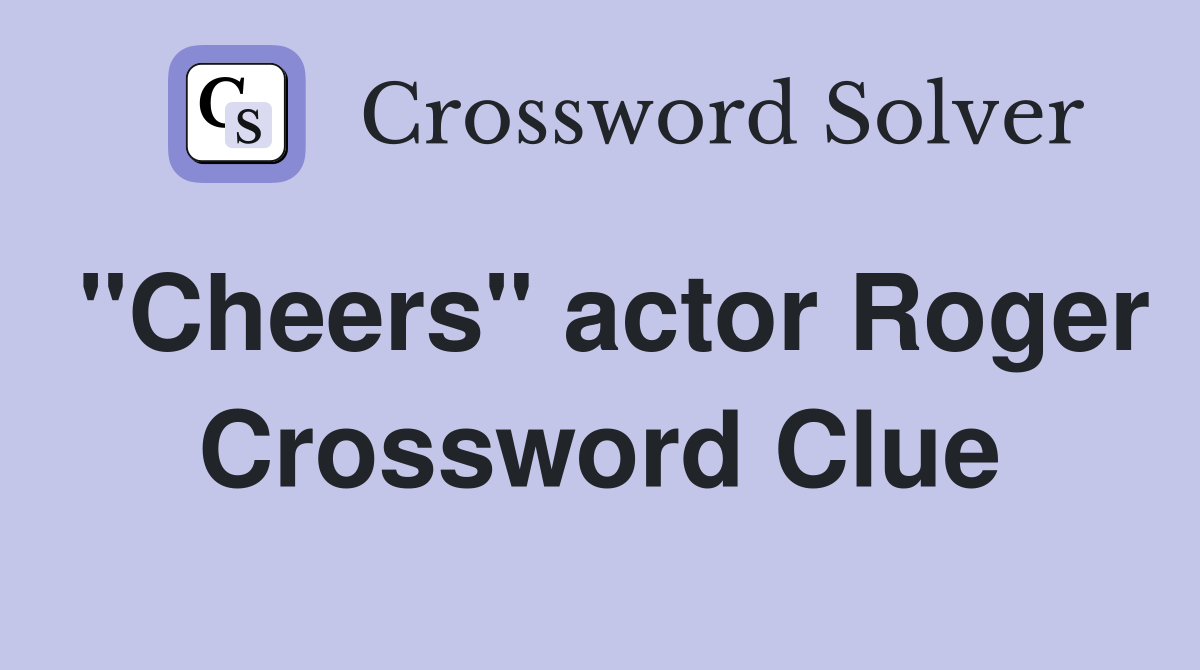 "Cheers" actor Roger Crossword Clue