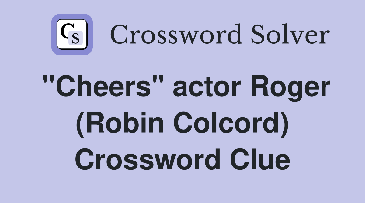 "Cheers" actor Roger (Robin Colcord) Crossword Clue
