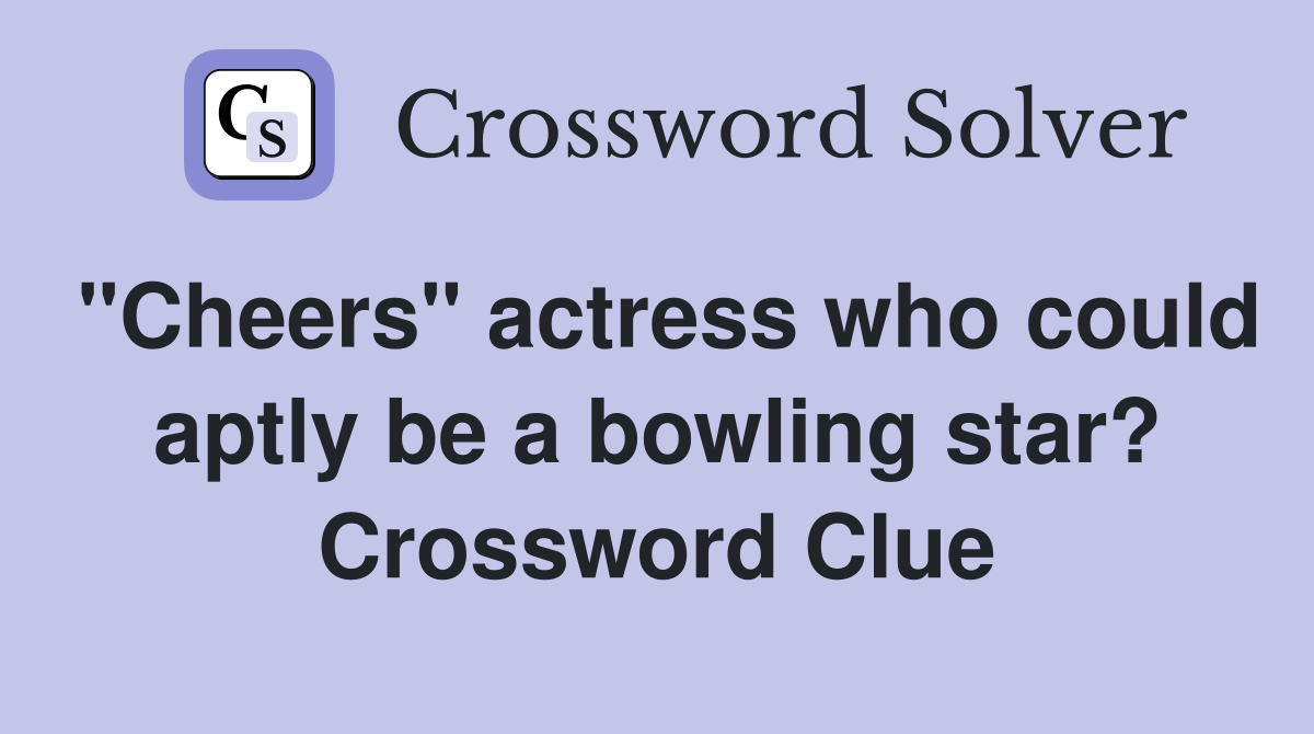 "Cheers" actress who could aptly be a bowling star? Crossword Clue