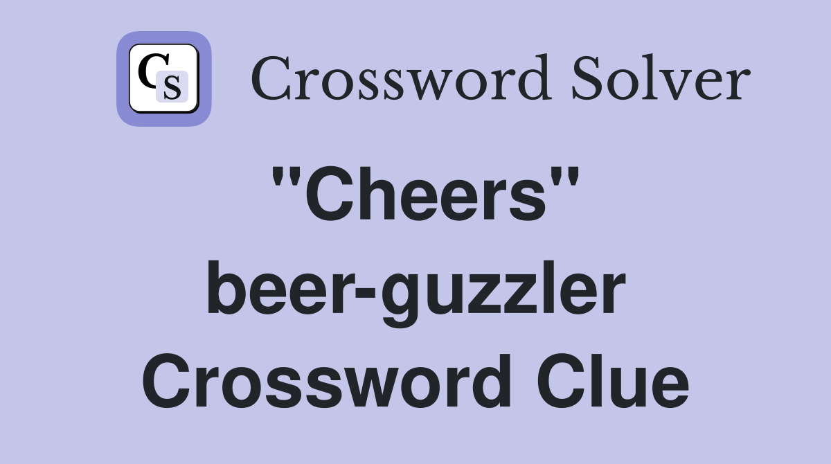 "Cheers" beer-guzzler Crossword Clue