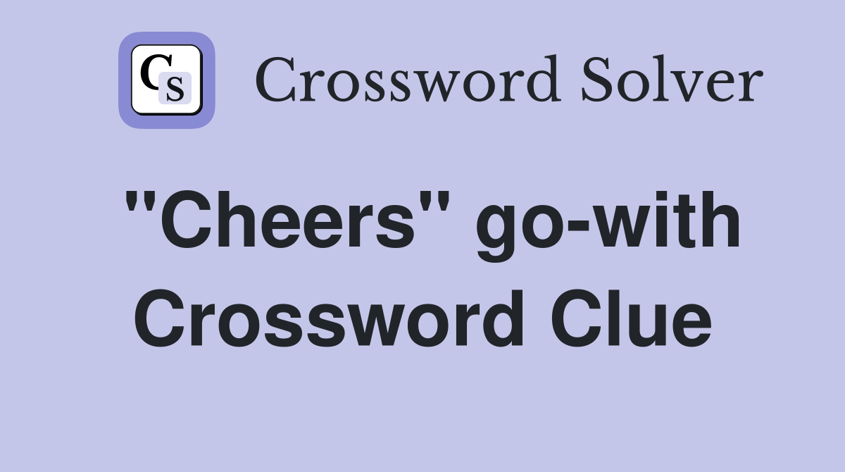 "Cheers" go-with Crossword Clue