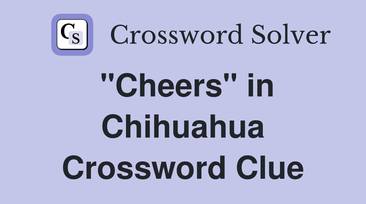 "Cheers" in Chihuahua Crossword Clue