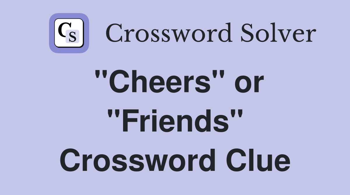 "Cheers" or "Friends" Crossword Clue