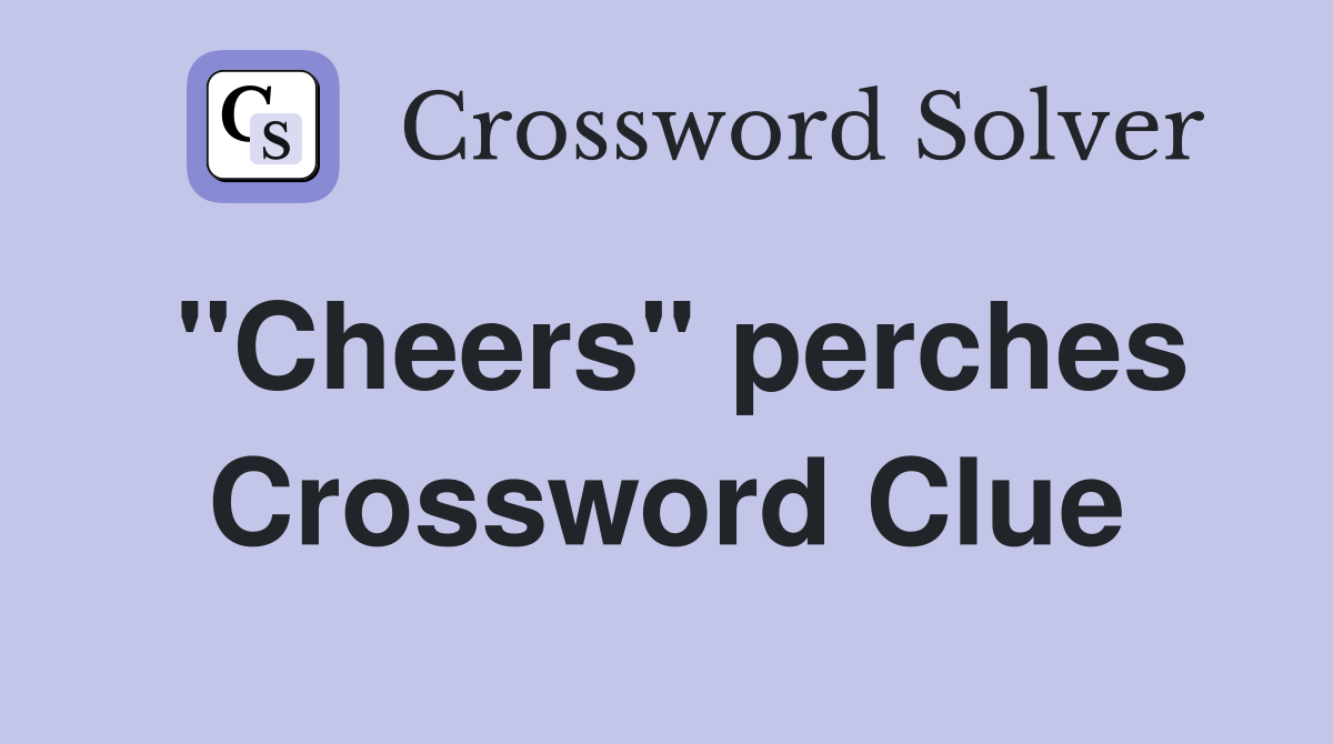 "Cheers" perches Crossword Clue