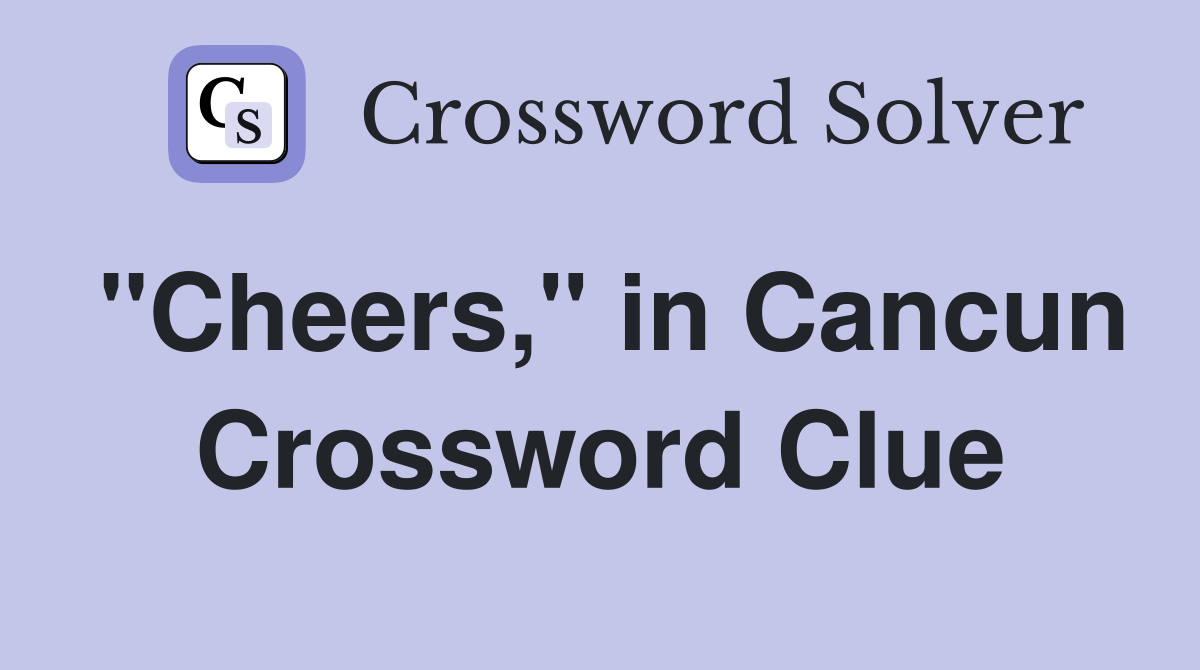 "Cheers," in Cancun Crossword Clue