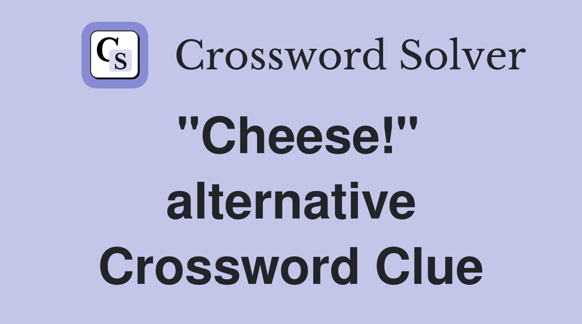 "Cheese!" alternative Crossword Clue