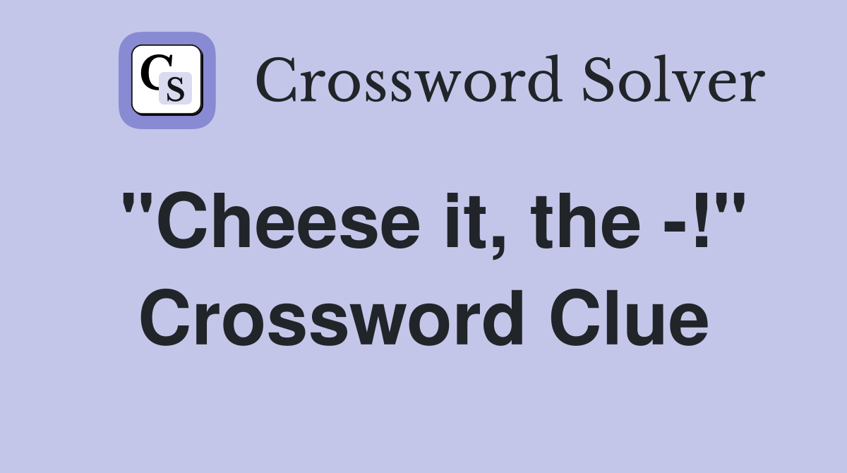 "Cheese it, the -!" Crossword Clue
