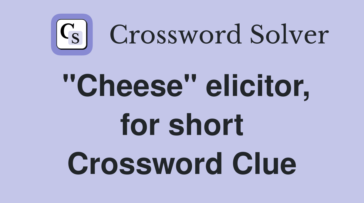 "Cheese" elicitor, for short Crossword Clue