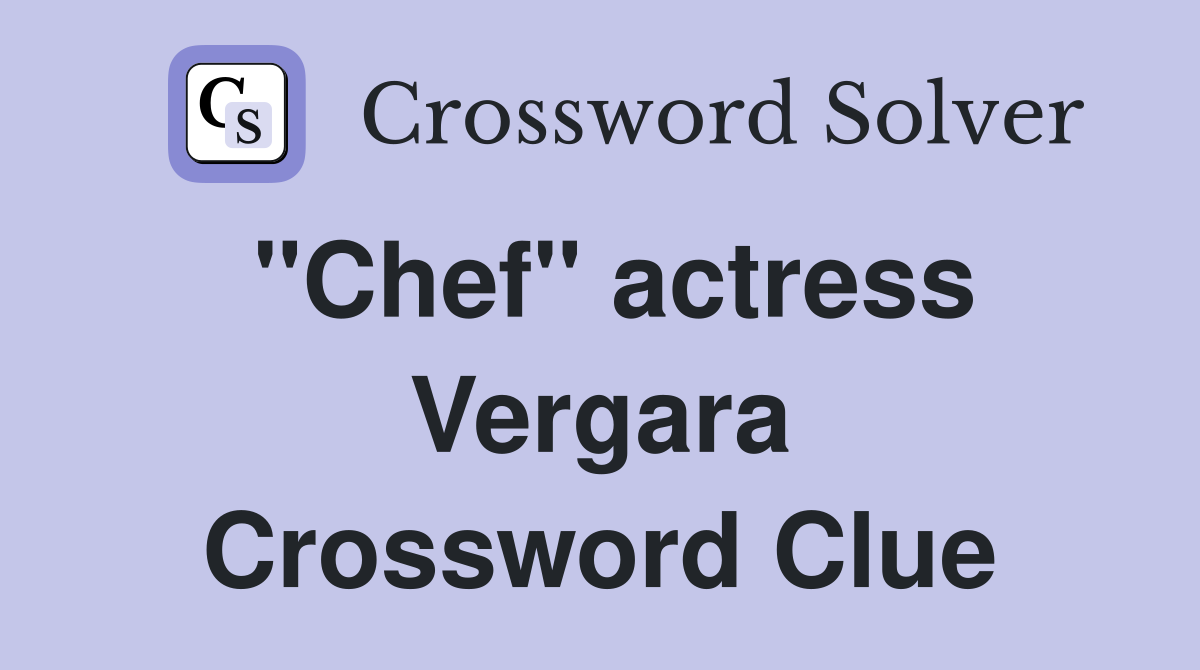 "Chef" actress Vergara Crossword Clue