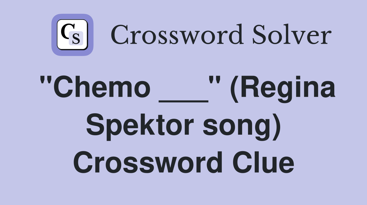 "Chemo ___" (Regina Spektor song) Crossword Clue