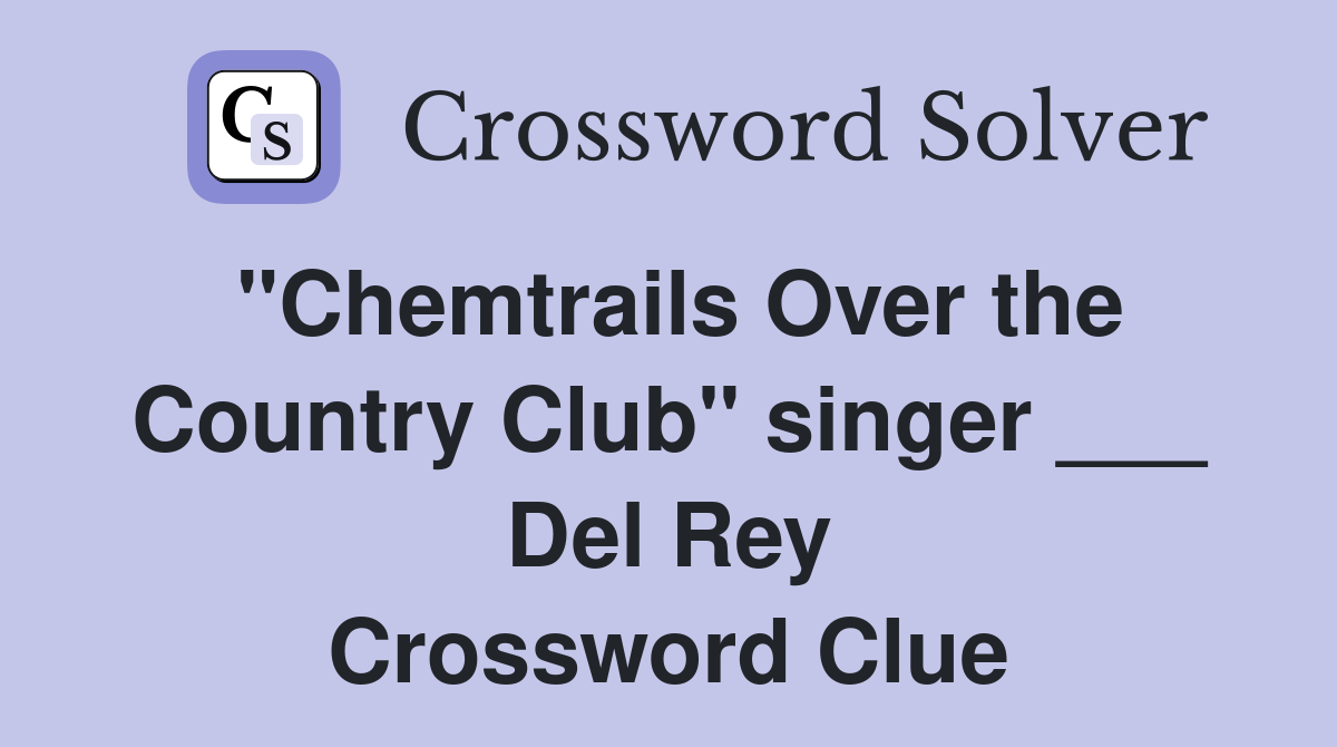 "Chemtrails Over the Country Club" singer ___ Del Rey Crossword Clue