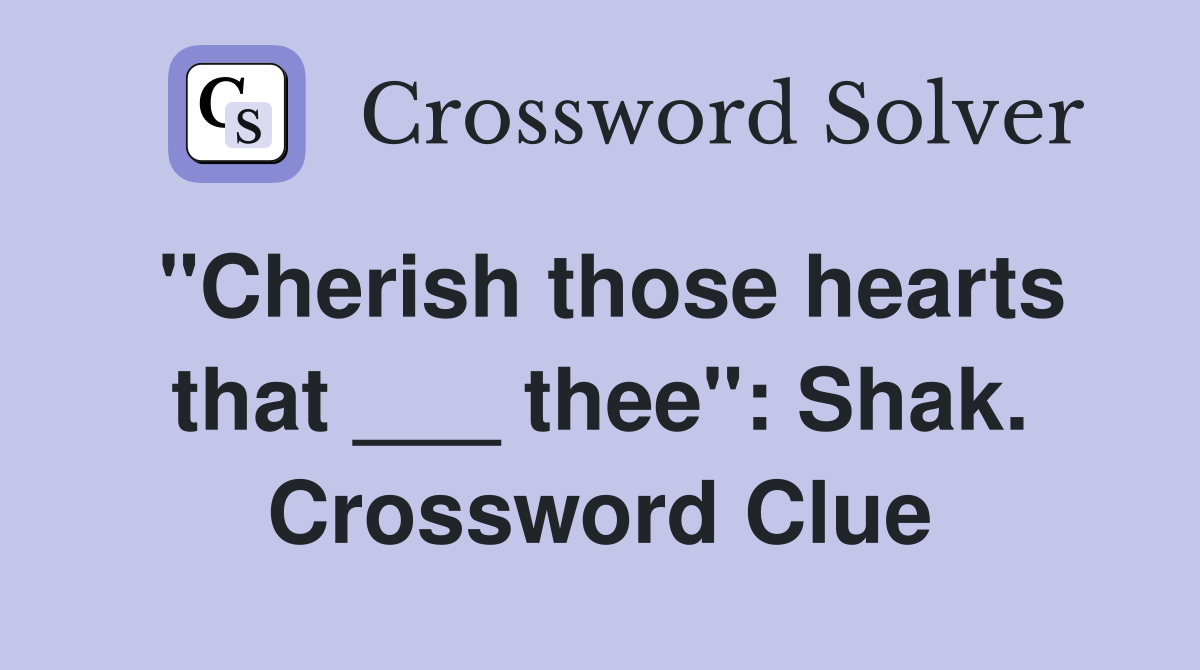 "Cherish those hearts that ___ thee": Shak. Crossword Clue
