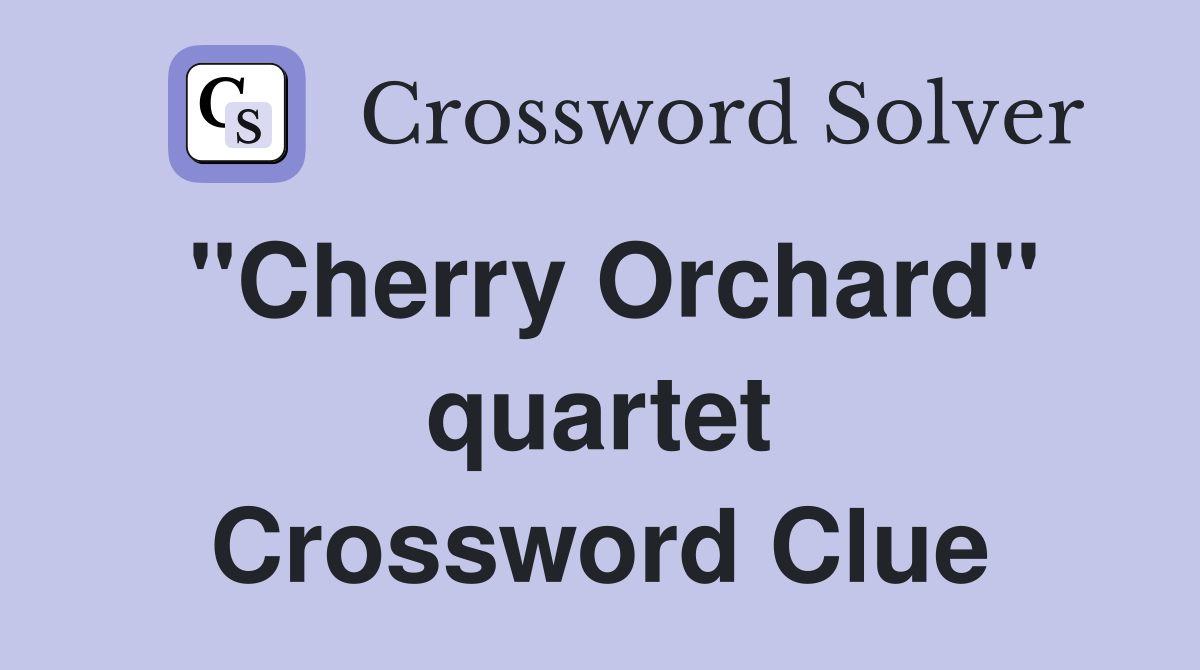 "Cherry Orchard" quartet Crossword Clue