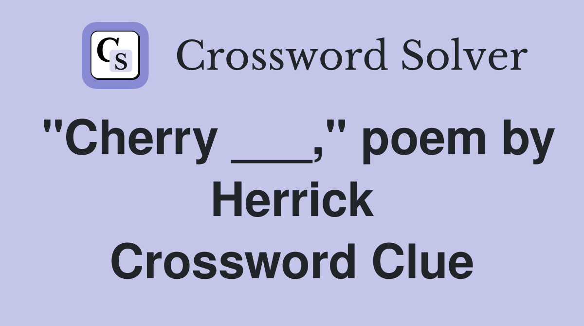 "Cherry ___," poem by Herrick Crossword Clue