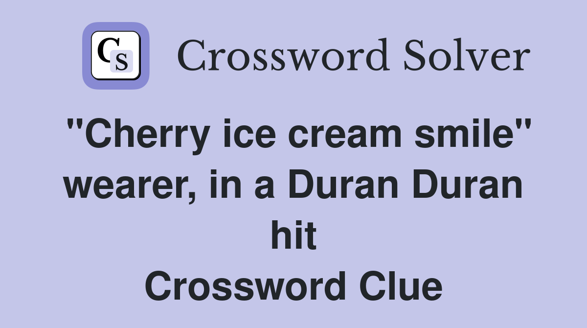"Cherry ice cream smile" wearer, in a Duran Duran hit Crossword Clue