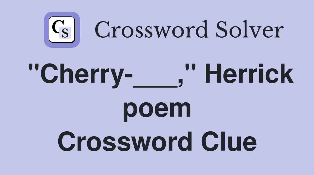 "Cherry-___," Herrick poem Crossword Clue