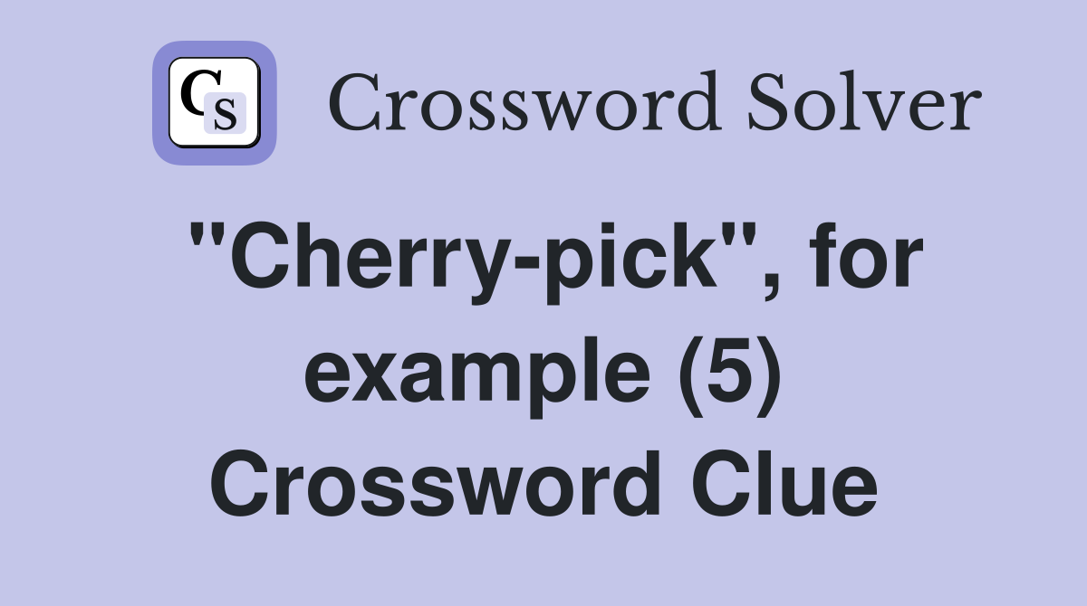 "Cherry-pick", for example (5) Crossword Clue