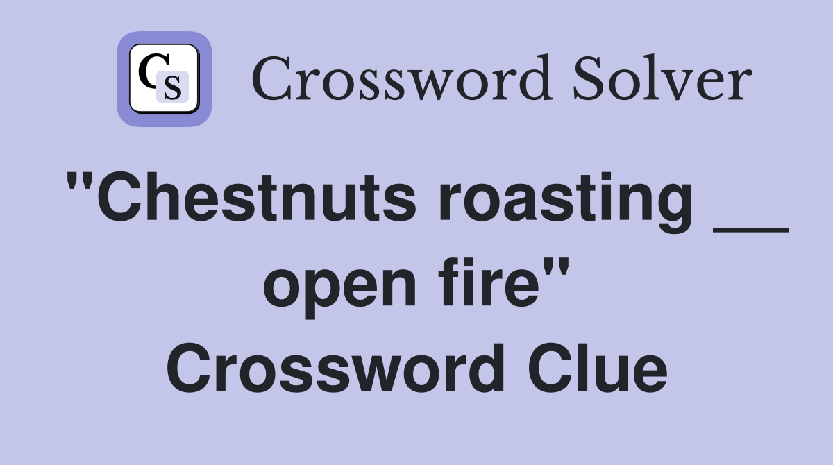 "Chestnuts roasting __ open fire" Crossword Clue