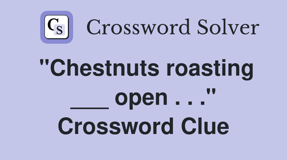 "Chestnuts roasting ___ open . . ." Crossword Clue