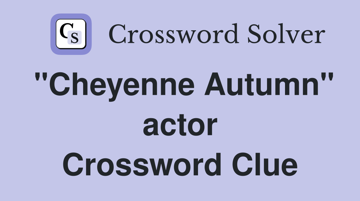 "Cheyenne Autumn" actor Crossword Clue