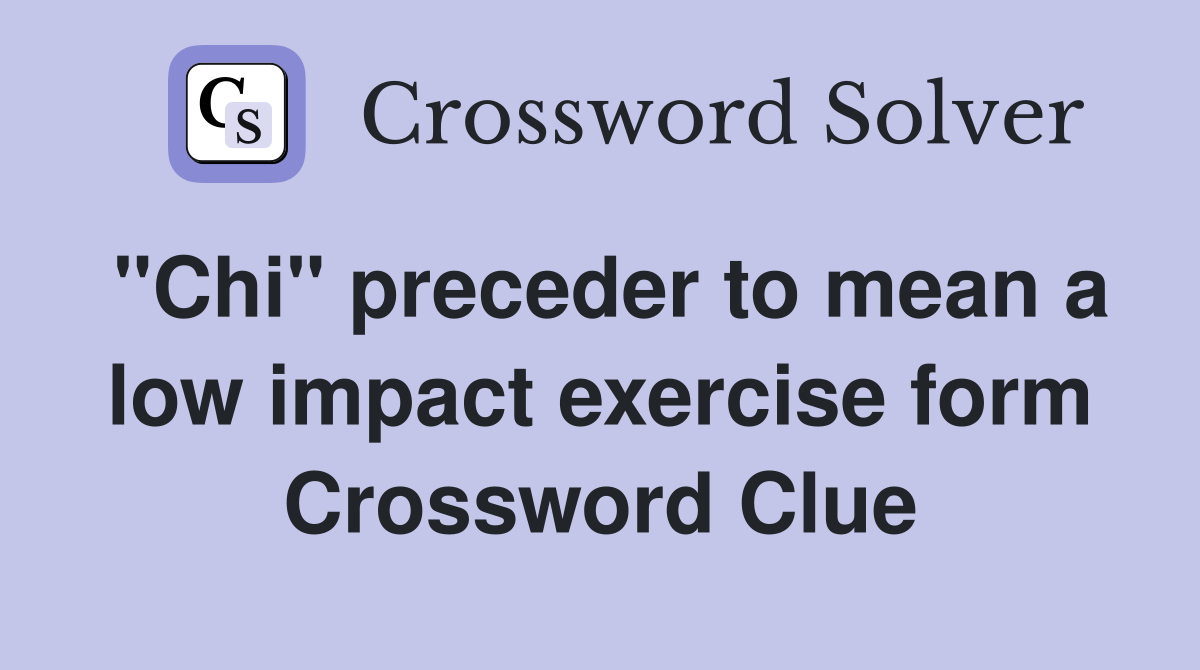 "Chi" preceder to mean a low impact exercise form Crossword Clue