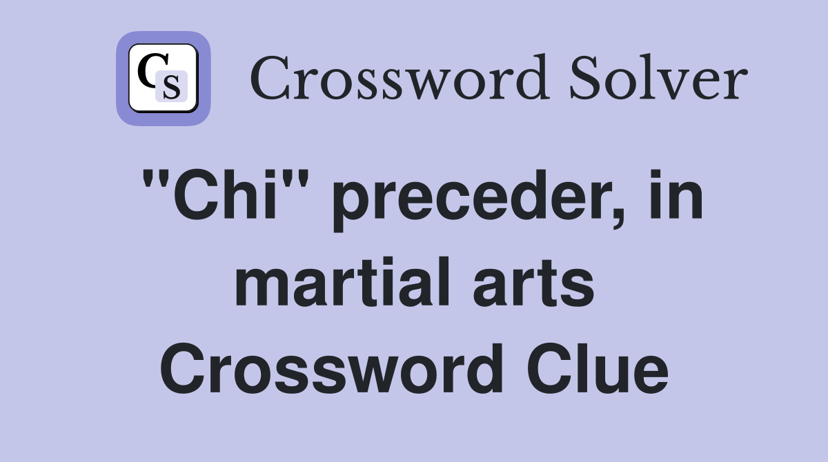 "Chi" preceder, in martial arts Crossword Clue