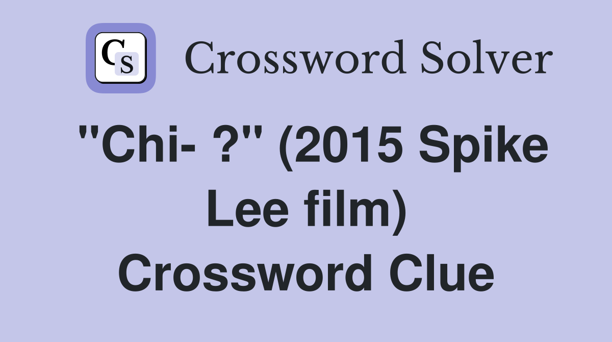 "Chi- ?" (2015 Spike Lee film) Crossword Clue