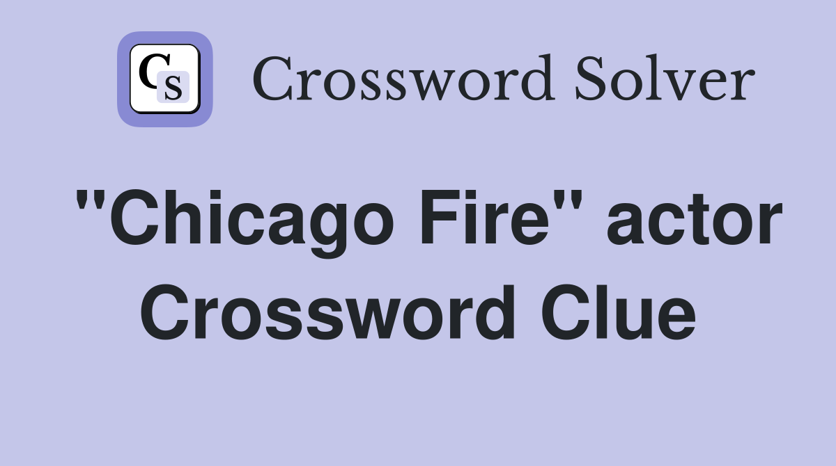 "Chicago Fire" actor Crossword Clue