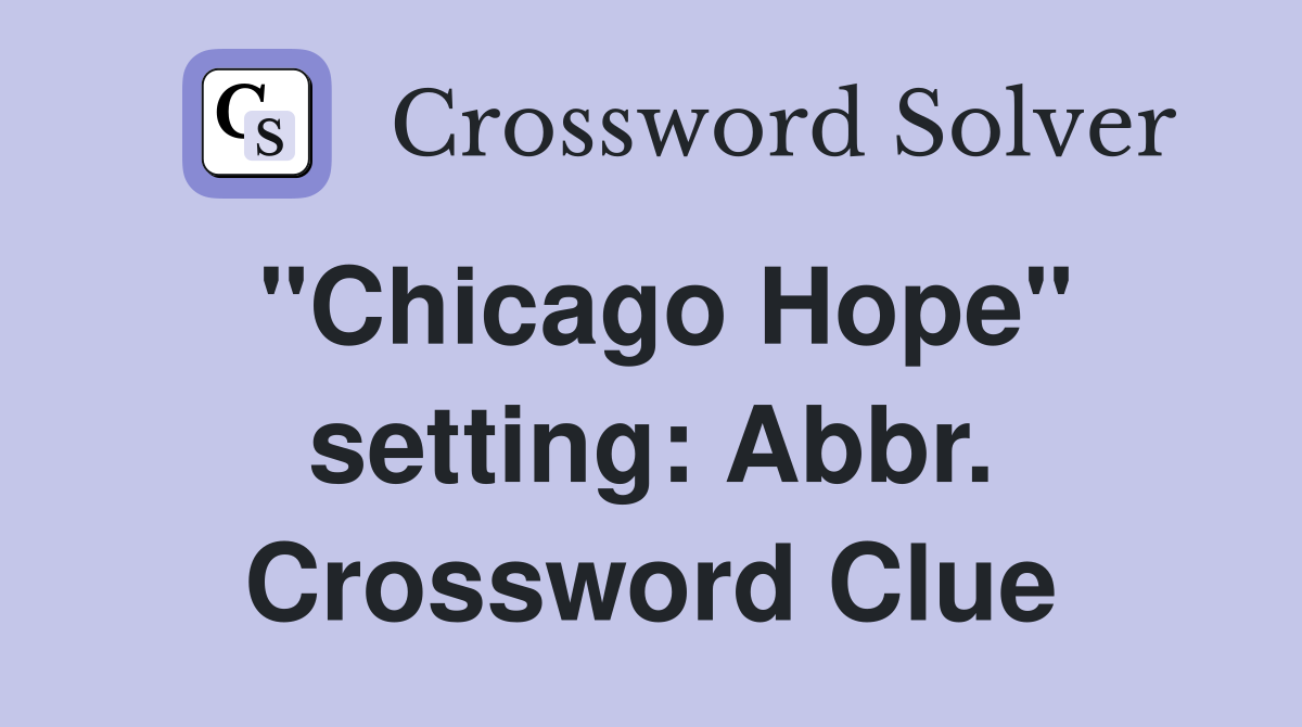 "Chicago Hope" setting: Abbr. Crossword Clue