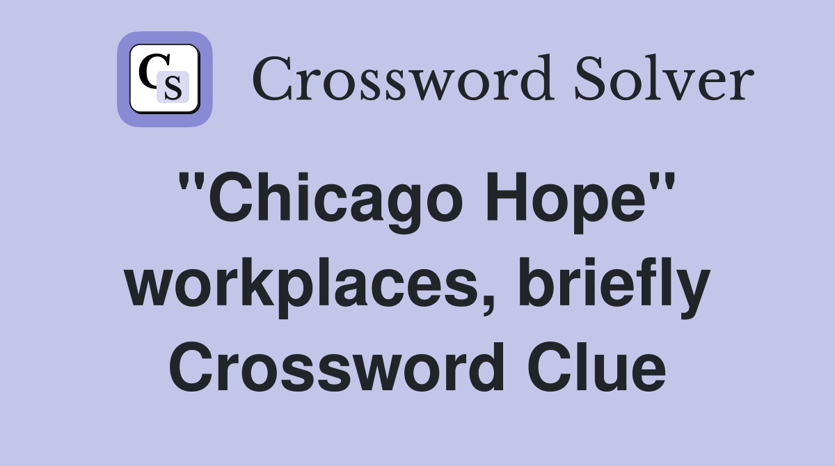 "Chicago Hope" workplaces, briefly Crossword Clue