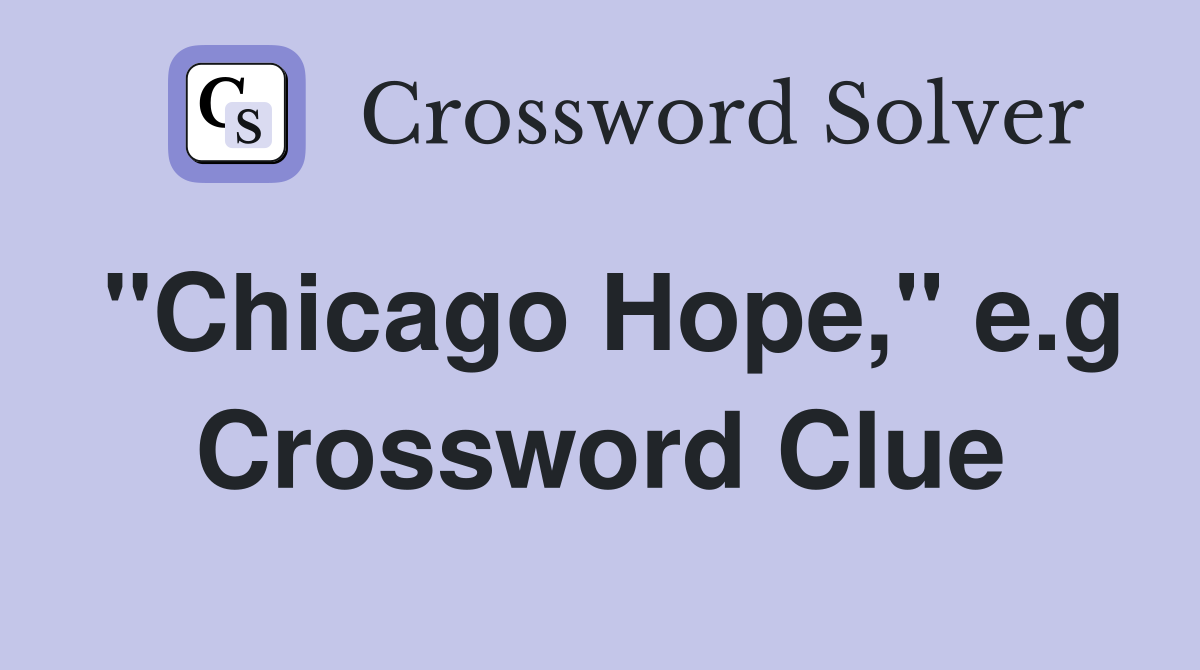 "Chicago Hope," e.g Crossword Clue