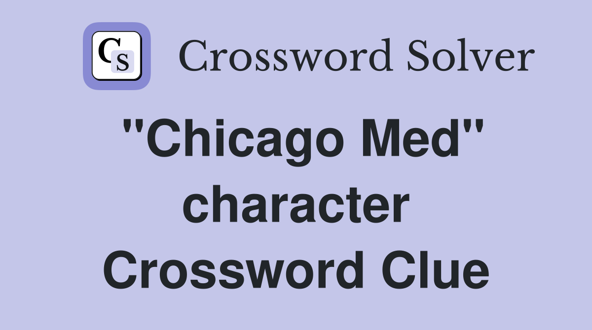 "Chicago Med" character Crossword Clue