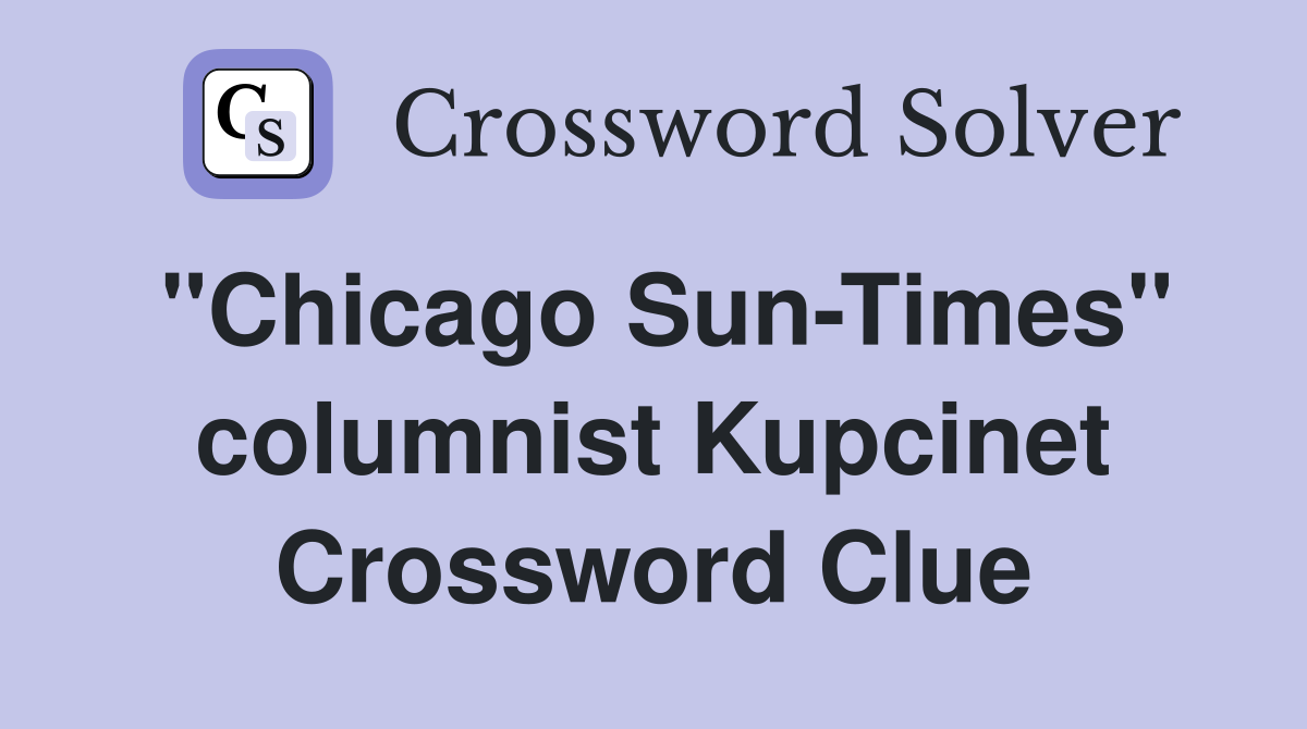 "Chicago Sun-Times" columnist Kupcinet Crossword Clue