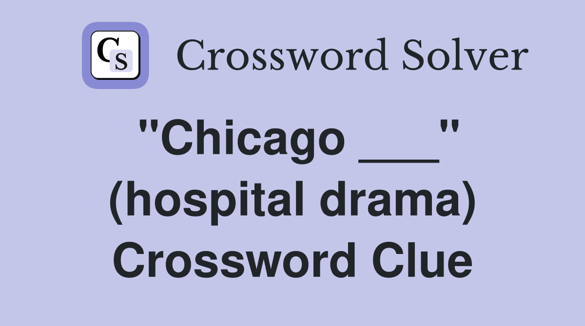 "Chicago ___" (hospital drama) Crossword Clue