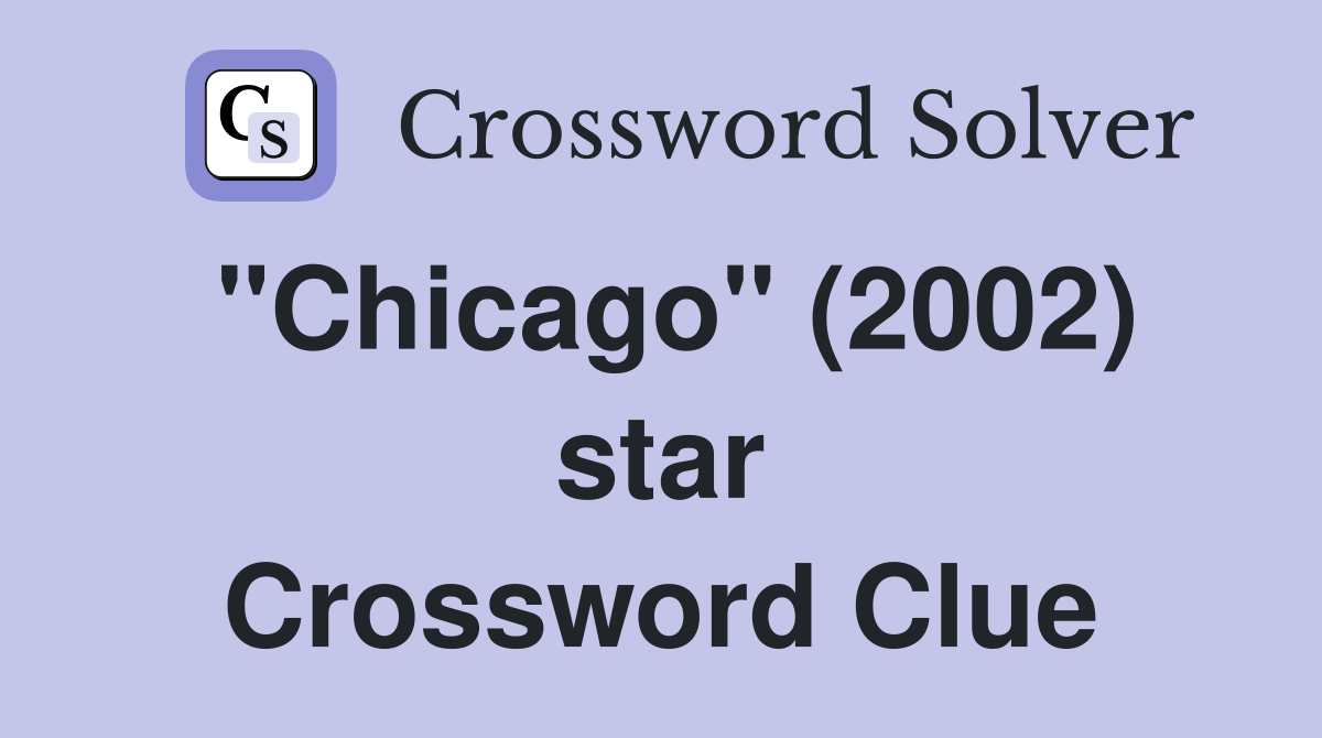 "Chicago" (2002) star Crossword Clue
