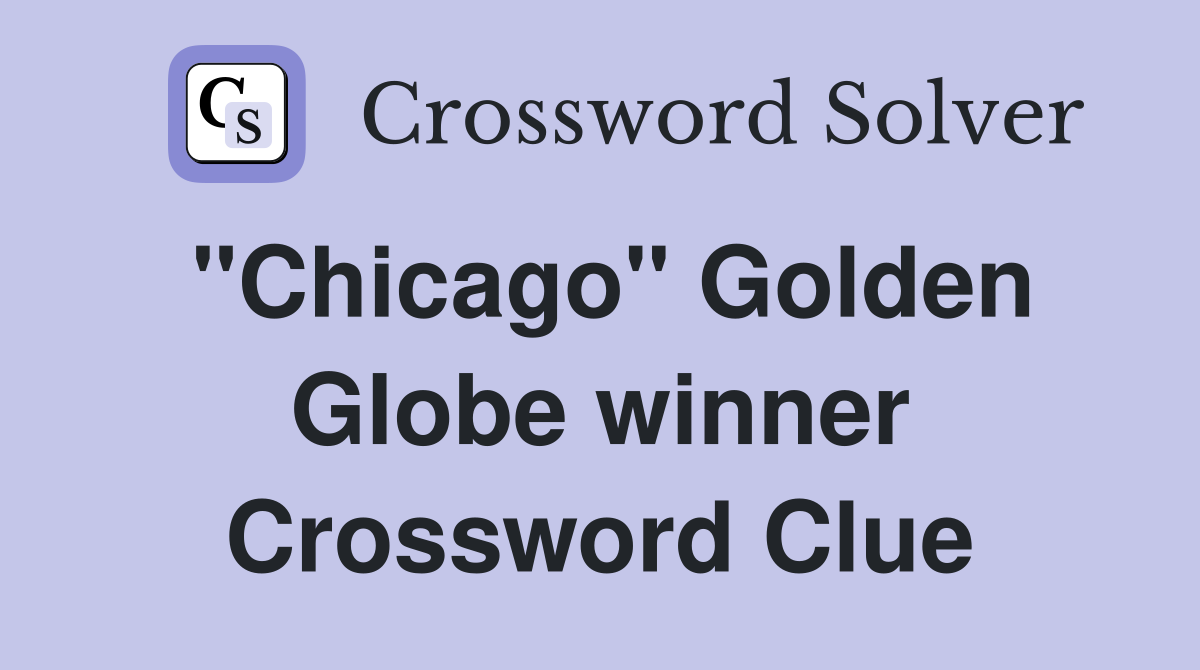 "Chicago" Golden Globe winner Crossword Clue
