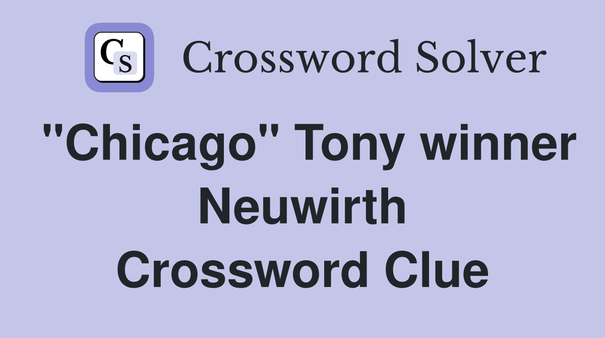 "Chicago" Tony winner Neuwirth Crossword Clue