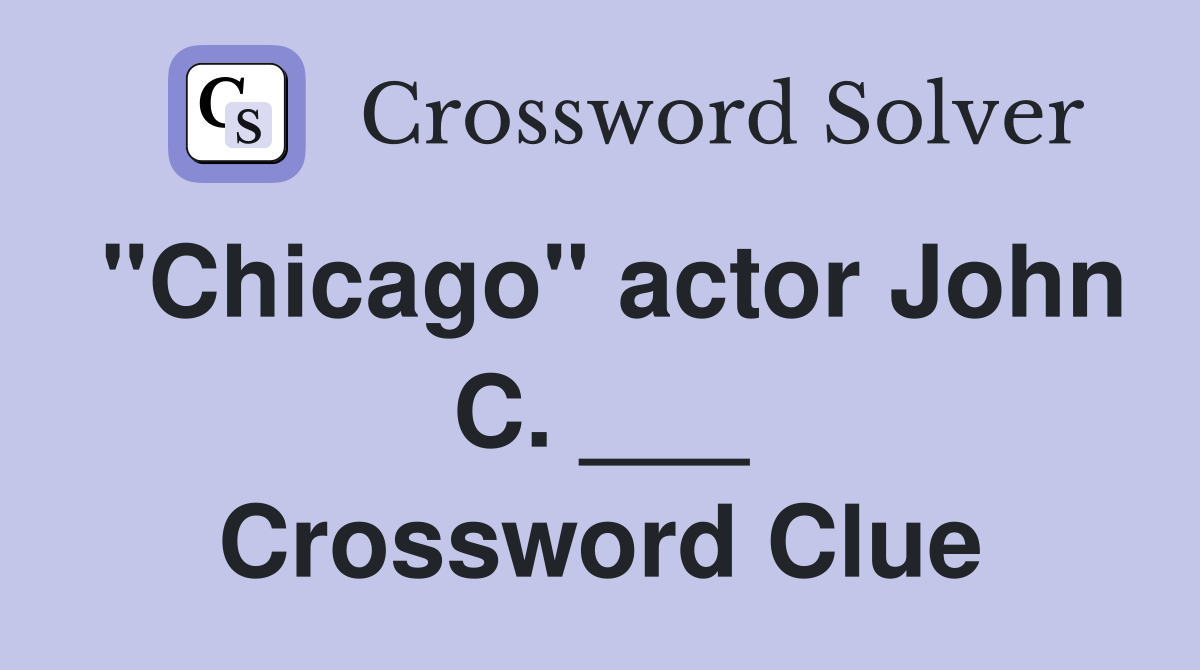 "Chicago" actor John C. ___ Crossword Clue