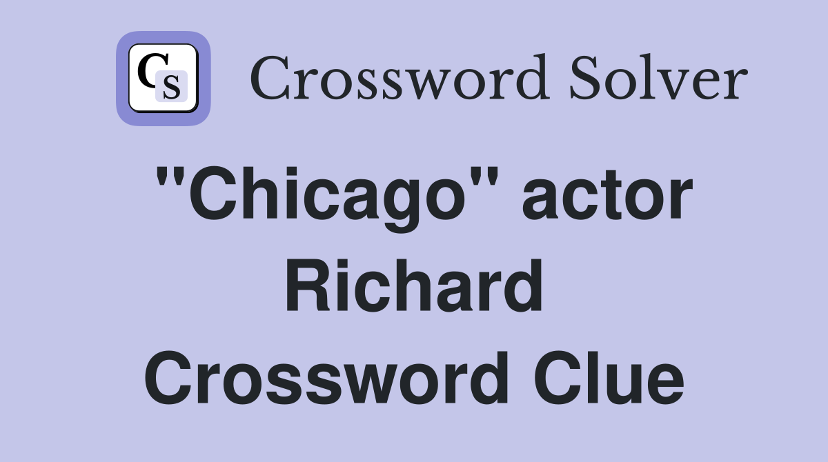 "Chicago" actor Richard Crossword Clue