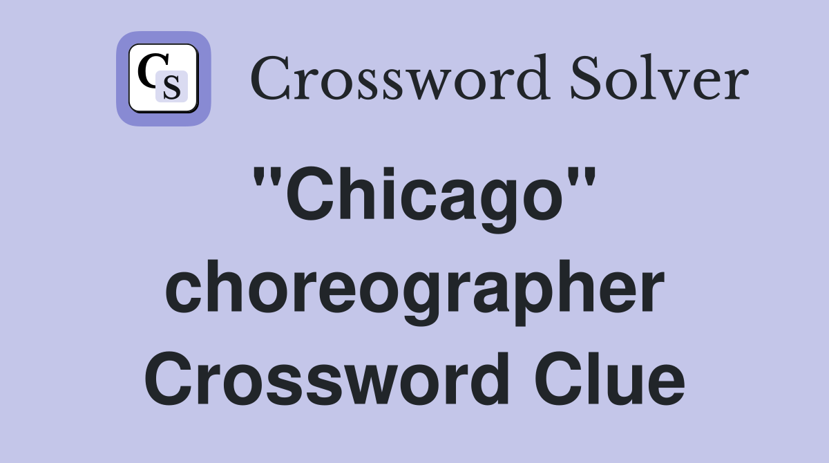 "Chicago" choreographer Crossword Clue