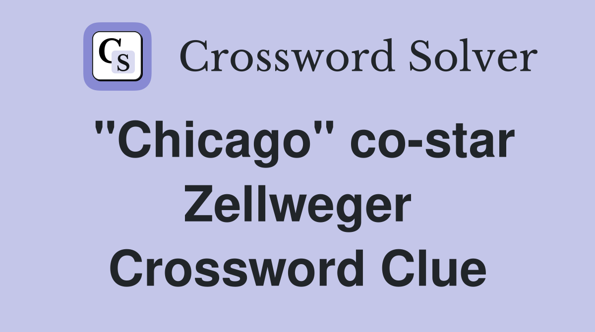 "Chicago" co-star Zellweger Crossword Clue