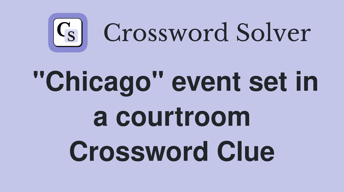 "Chicago" event set in a courtroom Crossword Clue