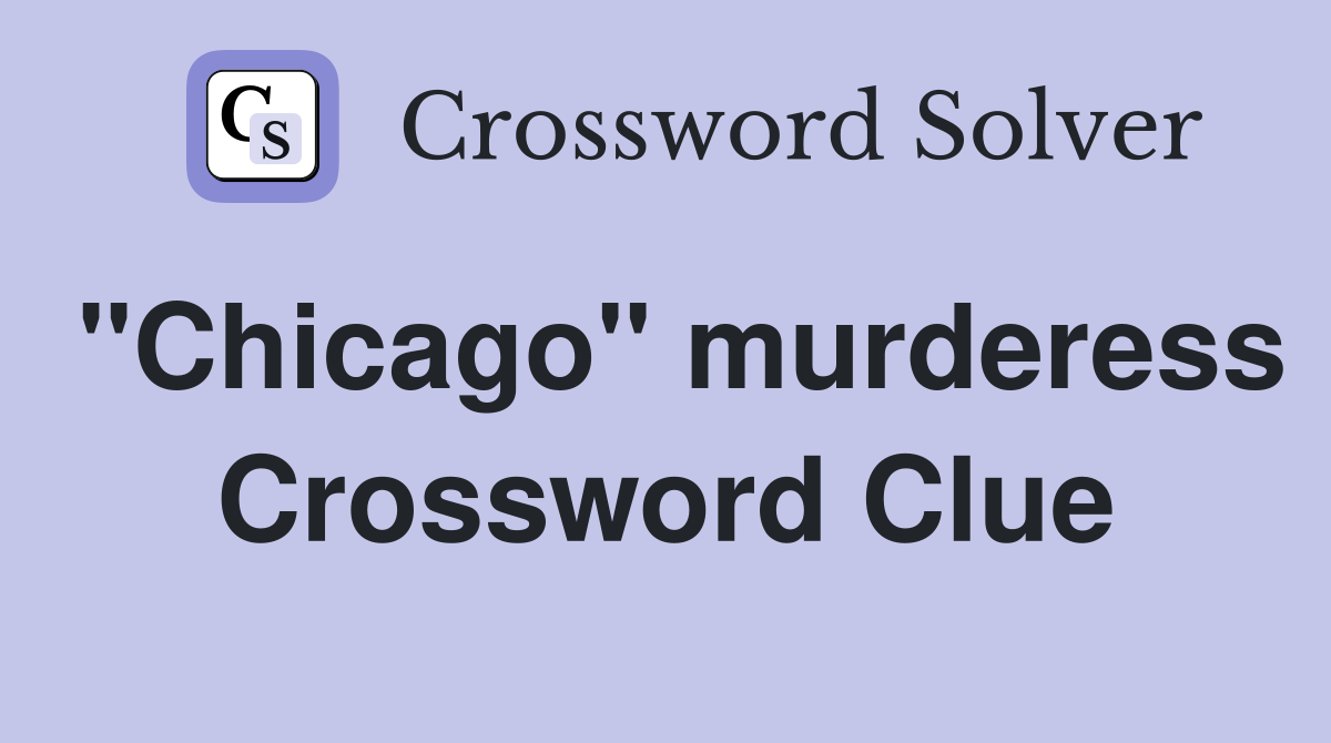 "Chicago" murderess Crossword Clue
