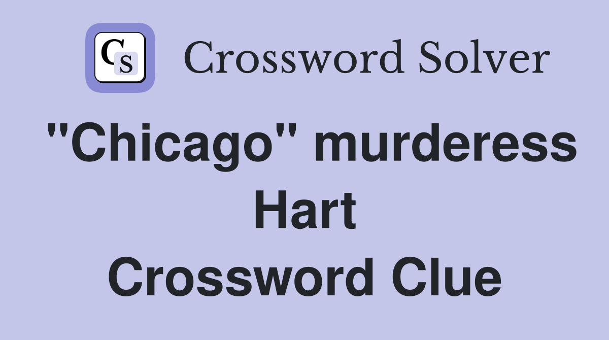 "Chicago" murderess Hart Crossword Clue