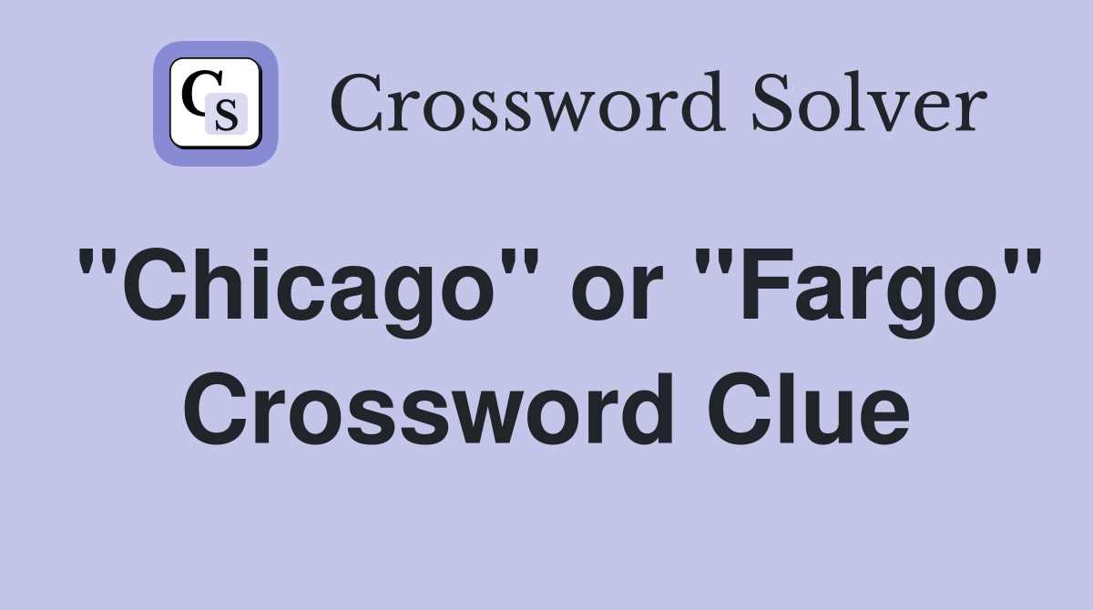 "Chicago" or "Fargo" Crossword Clue