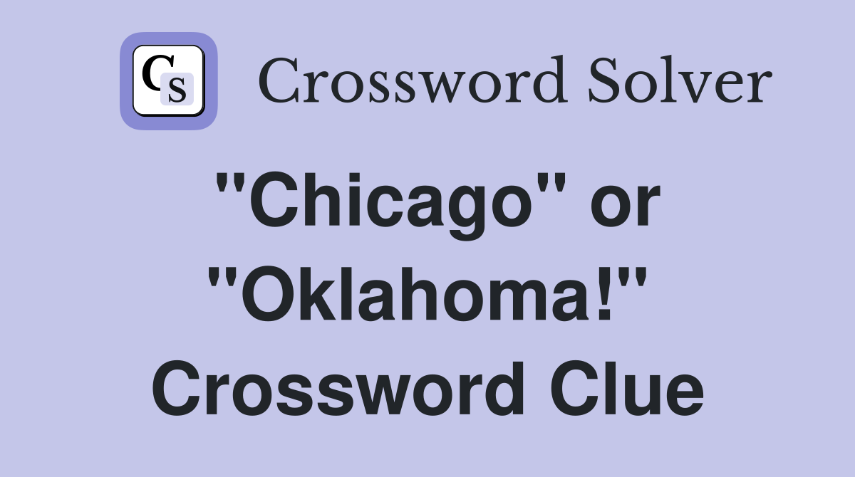 "Chicago" or "Oklahoma!" Crossword Clue