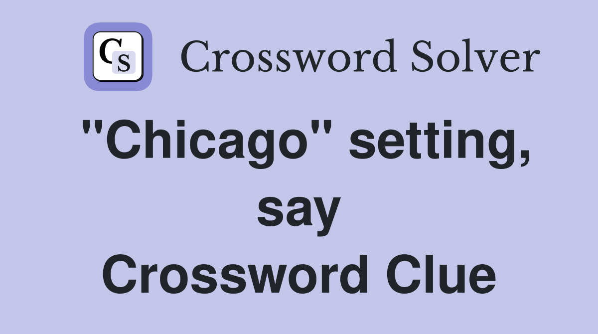 "Chicago" setting, say Crossword Clue
