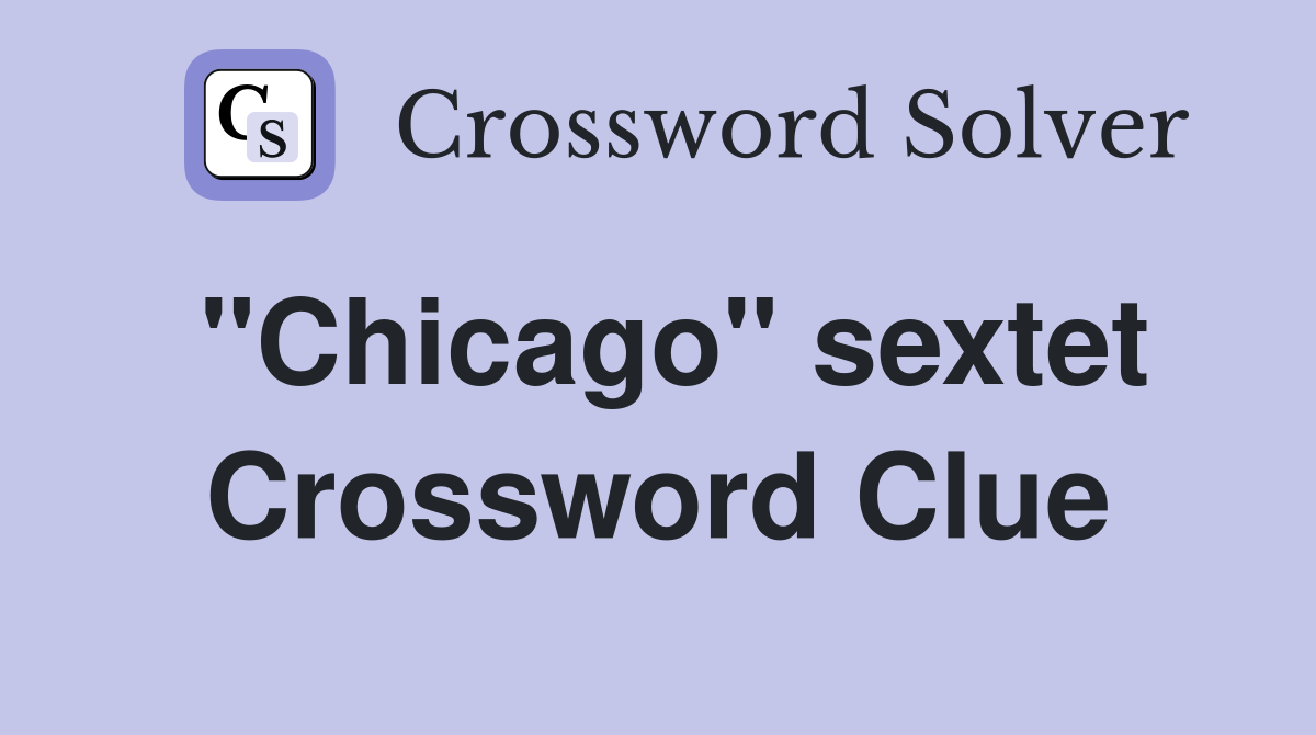 "Chicago" sextet Crossword Clue