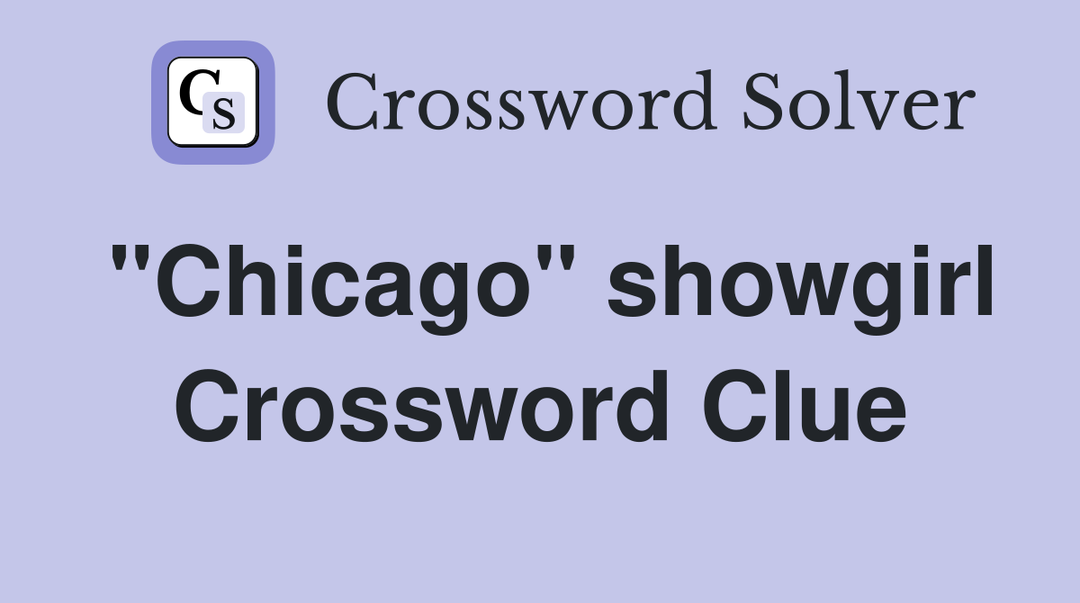 "Chicago" showgirl Crossword Clue